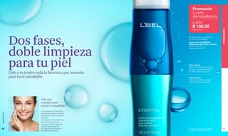 www.lbel.com 
86 
Promoción 
Loción 
demaquilladora 
a solo 
$ 105.00 
Cód. 23324 
PROMOCIÓN 
87 
Dos fases, 
doble limpieza 
para tu piel 
Dale a tu rostro toda la frescura que necesita 
para lucir saludable. 
¿Por qué 
es importante 
retirar el maquillaje? 
Los residuos de maquillaje 
obstruyen los poros y evitan 
que la piel respire y elimine 
toxinas. 
Si el oxígeno no circula bien 
a través de la piel, esta 
presenta un tono apagado 
y queda más expuesta 
a la aparición prematura 
de signos de la edad. 
Por la compra de cualquier 
producto del catálogo. 
Loción Demaquilladora 
Hidratante para Ojos y Rostro 
125 ml e 4.2 fl. oz. 
Valorizado $ 230.00 
Fase oleosa: 
Retira el maquillaje a prueba 
de agua y de larga duración 
sin dejar residuos grasos. 
Fase acuosa: 
Libera la piel de impurezas, 
hidrata y brinda suavidad. 
No incluye productos de regalo, 
muestras, ni otras promociones. 
 