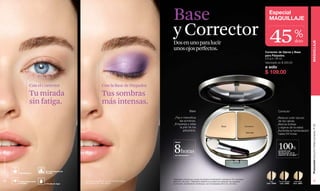 www.lbel.com 
16 
Promoción Estuche Perfeccionador, P 29 MAQUILLAJE 
17 
Especial 
MAQUILLAJE 
Corrector de Ojeras y Base 
para Párpados. 
2.6 g e .09 oz. 
Valorizado en $ 200.00 
a solo $ 109.00 
Base 
y Corrector 
Dos en uno para lucir 
unos ojos perfectos. 
Hasta 
Base Corrector 
*Resultado obtenido en prueba de eficacia de hidratación realizada en 26 voluntarias 
entre 25 y 45 años. **Resultado obtenido en prueba de evaluación de rugosidad 
en el rostro, en laboratorio de eficacia, con 25 evaluadas entre 25 y 50 años. 
Corrector 
_Reduce color oscuro 
de las ojeras. 
_Atenúa bolsas 
y signos de la edad. 
_Aumenta la humectación 
hasta 24 horas. 
Base 
_Fija e intensifica 
las sombras. 
_Empareja y alisa 
la piel de los 
párpados. 
Modelo maquillada: Corrector Intermède, 
Expressive XP Lilas Vivant. 
Con el Corrector 
Tu mirada 
sin fatiga. 
Con la Base de Párpados 
Tus sombras 
más intensas. 
100% 
presentó una 
disminución en el 
de hidratación.* aspecto de arrugas.** 8horas 
Clair 
Cód. 18980 
Foncé Moyen 
Cód. 18982 
Intermede 
Cód. 18981 
Intermede 
45 % 
dcto 
Hipoalergénico 
Dermatológicamente 
Probado 
Oftalmológicamente 
Probadas A Prueba de Agua 
 