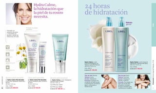 Hydra Calme,
                                                               la hidratación que                                           24 horas
                                                               la piel de tu rostro
                                                               necesita.
                                                                                                                            de hidratación
                                                                                                                                                                      Edición




                                                                                                                                                                                                                PIEL
                                                                                                                                                                      400 ml
                                                   Probado en pieles
                                                   sensibles
                 Fórmulas con
                 extractos de avena
                 y manzanilla que
                 ayudan a calmar las
                 irritaciones de la piel.




               No Comedogénico
               (no tapa los poros)




               Hipoalergénico




                                                                                                                                                                                                                Promoción Divine Argenté Plateado, P 99
                                                                                                                            Hydra Calme Loción                               Hydra Calme Loción Corporal
               Dermatológicamente
               Probado                                                                                                      Corporal Hidratante con                          Hidratación Intensiva Piel Seca.
                                                                                                                            Textura Leche Piel Normal.                       400 ml e 13.5 fl. oz.
                                                                                                                            400 ml e 13.5 fl. oz.                            Cód. 00782
                                                                                                                            Cód. 00613                                       $ 285.00 $ 195.00
               Oftalmológicamente                                                                                           $ 285.00 $ 195.00
               Probados
                                                   A                   B                     C

                                                                                                                            Tipo de piel: Normal.        Tipo de piel: Seca.
                                                                                                                            Textura: Leche.              Textura: Cremosa.
www.lbel.com




               Rostro piel sensible                    Ojos piel sensible               Rostro piel normal                  Acción: Hidratación.         Acción: Hidratación
               A. Hydra Calme Piel Sensible            B. Hydra Calme Piel Sensible     C. Hydra Calme Loción Hidratación                                intensa y nutrición.
               Crema Gel Hidratante Facial Día y       Crema Hidratante para Contorno                                       Fórmula: El extracto de
                                                                                        Intensiva para el Rostro.
               Noche.                                  de Ojos.                         50 ml e 1.6 fl. oz.                 emoliente de Karité ayuda    Fórmula: Tecnología que
               50 ml e 1.6 fl. oz.                     15 ml e .50 fl. oz.                                                  a proporcionar una textura   logra que la piel seca
                                                                                        Con FPS Cód. 02657                  ligera y refrescante e       recupere la cantidad
               Cód. 15204                              Cód. 15802                                                           hidrata la piel.             de agua necesaria para
                                                                                        Sin FPS Cód. 02656
 26            $ 280.00 $ 209.00                       $ 200.00 $ 129.00                                                                                 mantenerse en equilibrio.                                  27
                                                                                        $ 280.00 $ 189.00 c/u
 