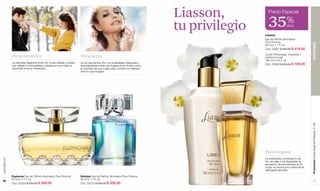 Liasson,          Precio Especial


                                                                                                                                tu privilegio     35%
                                                                                                                                                Liasson
                                                                                                                                                                    dcto


                                                                                                                                                Eau de Parfum Atomiseur
                                                                                                                                                Pour Femme.




                                                                                                                                                                                       PERFUMES
                                                                                                                                                50 ml e 1.7 fl. oz.
                                                                                                                                                Cód. 23097 $ 640.00 $ 419.00

                                                                                                                                                Loción Perfumada. Humecta y
               Floral romántica                                           Floral activa                                                         perfuma tu piel
                                                                                                                                                160 ml e 5.4 fl. oz.
               La delicada fragancia floral con notas cálidas y sutiles   La iris germánica, flor con tonalidades delicadas y
               que reflejan la sensualidad y alegría en una mujer al                                                                            Cód. 23098 $ 265.00 $ 169.00
                                                                          aterciopeladas crean una fragancia sin límites como
               encontrar el amor verdadero.                               la voluntad de una mujer para convertir en realidad
                                                                          todo lo que imagina.




                                                                                                                                                                                       Promoción Divine Argenté Plateado, P 99
                                                                                                                                                Floral elegante
                                                                                                                                                La sofisticada combinación de
www.lbel.com




                                                                                                                                                lirio del valle e iris despiertan la
                                                                                                                                                sensación de exclusividad en la
                                                                                                                                                mujer, su aroma único siempre la
                                                                                                                                                distinguirá del resto.

               Euphonie Eau de Parfum Atomiseur Pour Femme.               Illimitée Eau de Parfum Atomiseur Pour Femme.
               50 ml e 1.7 fl. oz.                                        50 ml e 1.7 fl. oz.
 66                                                                                                                                                                                        67
               Cód. 02329 $ 550.00 $ 359.00                               Cód. 03215 $ 550.00 $ 359.00
 
