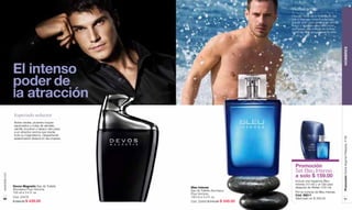 Herbal activo
                                                                                    Frescas notas de la reventazón del
                                                                                    mar e intensas notas maderosas
                                                                                    que se unen para generar un aroma
                                                                                    fresco y vigoroso para el hombre
                                                                                    que posee una energía sin límites,
                                                                                    como las olas que golpean la orilla.




                                                                                                                           HOMBRES
               El intenso
               poder de
               la atracción
               Especiado seductor
               Notas verdes, picantes toques
               especiados y notas de sándalo,
               vainilla, bourbon y tabaco dan paso
               a un atractivo aroma que irradia
               todo su magnetismo, despertando




                                                                                                                           Promoción Divine Argenté Plateado, P 99
               apasionados deseos en las mujeres.




                                                                                      Promoción
                                                                                      Set Bleu Intense
                                                                                      a solo $ 159.00
www.lbel.com




                                                                                      Incluye una fragancia Bleu
                                                                                      Intense (10 ml) y un Gel para
               Devos Magnetic Eau de Toilette        Bleu Intense                     después de Afeitar (100 ml).
               Atomiseur Pour Homme.                 Eau de Toilette Atomiseur
               100 ml e 3.4 fl. oz.                                                   Por la compra de Bleu Intense.
                                                     Pour Homme.                      Cód. 95011
               Cód. 23478                            100 ml e 3.4 fl. oz.             Valorizado en $ 390.00
 90                                                                                                                            91
               $ 590.00 $ 439.00                     Cód. 23483 $ 510.00 $ 349.00
 