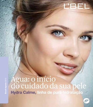 Água: o início
Brasil Agosto 2012




                     do cuidado da sua pele
                     Hydra Calme, linha de pura hidratação
 