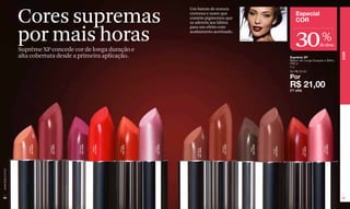 Cores supremas
                                                                                                   Um batom de textura
                                                                                                   cremosa e suave que                                                   Especial
                                                                                                   contém pigmentos que
                                                                                                   se aderem aos lábios                                                  COR


                  por mais horas                                                                                                                                        30
                                                                                                   para um efeito com
                                                                                                   acabamento acetinado.
                                                                                                                                Harmonie                                                      %
                                                                                                                                                                                             de desc.
                  Suprême XP concede cor de longa duração e




                                                                                                                                                                                                            COR
                  alta cobertura desde a primeira aplicação.                                                                                                         Suprême XP
                                                                                                                                                                     Batom de Longa Duração e Brilho
                                                                                                                                                                     FPS 8
                                                                                                                                                                     4g
                                                                                                                                                                     De R$ 30,00

                                                                                                                                                                     Por
                                                                                                                                                                     R$ 21,00
                                                                                                                                                                     (11 pts)
                     Cód. 02439




                                  Cód. 02427




                                               Cód. 02432




                                                            Cód. 02481




                                                                         Cód. 02437




                                                                                      Cód. 02422




                                                                                                                   Cód. 02426




                                                                                                                                                                                               Cód. 02424
                                                                                                                                           Cód. 02428
                                                Harmonie
                                   Noblesse




                                                                                                                    Sobrieté
                      Sublime




                                                                                                                                                                                                Fiancée
                                                             Célèbre




                                                                                       Rosace
                                                                          Orange




                                                                                                                                                        Cód. 02434




                                                                                                                                                                                Cód. 02435
                                                                                                                                             Tabac
                                                                                                      Cód. 02433




                                                                                                                                                                                 Carminé
                                                                                                       Romance




                                                                                                                                                          Cardin
www.lbel.com.br




 50                                                                                                                                                                                                         51
 