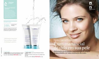 L'Bel aliada
                                   à ciência
                                                                                                                                                                                   Hipoalergênico




                     Por que uma hidratação
                     adaptável?                                                                                                                                                    Dermatologicamente
                                                                                                                                                                                   Testado
                     Algumas áreas do rosto
                     demandam mais hidratação.
                     Por isso, as fórmulas de Hydra
                     Calme as identificam e hidratam,
                     como um canal de irrigação que
                     permite à água da pele circular
                     adequadamente. (Confira também
                     nossos hidratantes corporais
                     Hydra Calme na pág.11)




                  Resultado imediato:




                  100%                      perceberam mais
                                            hidratação*



                  *Porcentagem de avaliadas que perceberam essa
                  melhora em prova HUT realizada pela empresa P&J
                  (Venezuela) com 158 mulheres entre 30 e 50 anos
                  com Hydra Calme Loção FPS 15 e Creme Gel.




                  _Hidratação intensiva.
                  _Para qualquer idade.                                                                                              Hydra Calme Rosto
                  _Embalagem prática.

                                                                                                                                     É um manancial
                                                                                                                                     de vida em sua pele
www.lbel.com.br




                                                                       A                                          B



                  Creme gel                                                 Loção com FPS                                            Hidratação prolongada e intensiva que se adapta
                  A. Hydra Calme Creme Gel Facial Hidratação Intensiva
                  Hidratação intensiva e textura suave para dia ou noite.
                                                                            B. Hydra Calme Loção Facial Hidratação Intensiva
                                                                            FPS 15                                                   às necesidades de cada centímetro do rosto.
                  50 g Cód. 08565 R$ 55,00 R$ 44,00 (23 pts)                Hidratação intensiva e textura leve com proteção solar
    4                                                                       para dia.                                                                                                                   5
                                                                            50 ml Cód. 03451 R$ 55,00 R$ 44,00 (23 pts)
 