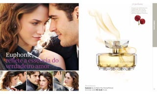 _O perfume
                                                                                      O aroma da sofisticada rosa
                                                                                      de Michaela, flor com 65
                                                                                      pétalas, se une a intensos
                                                                                      toques frutais e criam um
                                                                                      perfume elegante e feminino.




                                                                                                                     PERFUMES
                  Euphonie,
                  reflete a essência do
                  verdadeiro amor
www.lbel.com.br




                                          Romântica
                                          Euphonie Eau de Parfum Pour Femme/Perfume
 58                                                                                                                  59
                                          50 ml Cód. 02329 R$ 145,00 (74 pts)
 