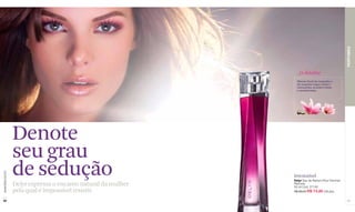 PERFUMES
                                                                 _O detalhe
                                                                 Mescla floral de magnólia e
                                                                 de orquídea negra unida a
                                                                 insinuantes acordes frutais
                                                                 e amadeirados.




                  Denote
                  seu grau
                  de sedução
www.lbel.com.br




                                                               Irresistível
                                                               Delyr Eau de Parfum Pour Femme/
                  Delyr expressa o encanto natural da mulher   Perfume
                                                               50 ml Cód. 27130
                  pela qual é impossível resistir.             R$ 88,00 R$ 74,80 (39 pts)


 62                                                                                              63
 