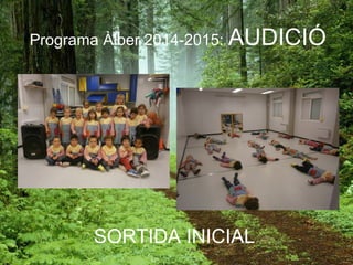 Programa Àlber 2014-2015: AUDICIÓ
SORTIDA INICIAL
 