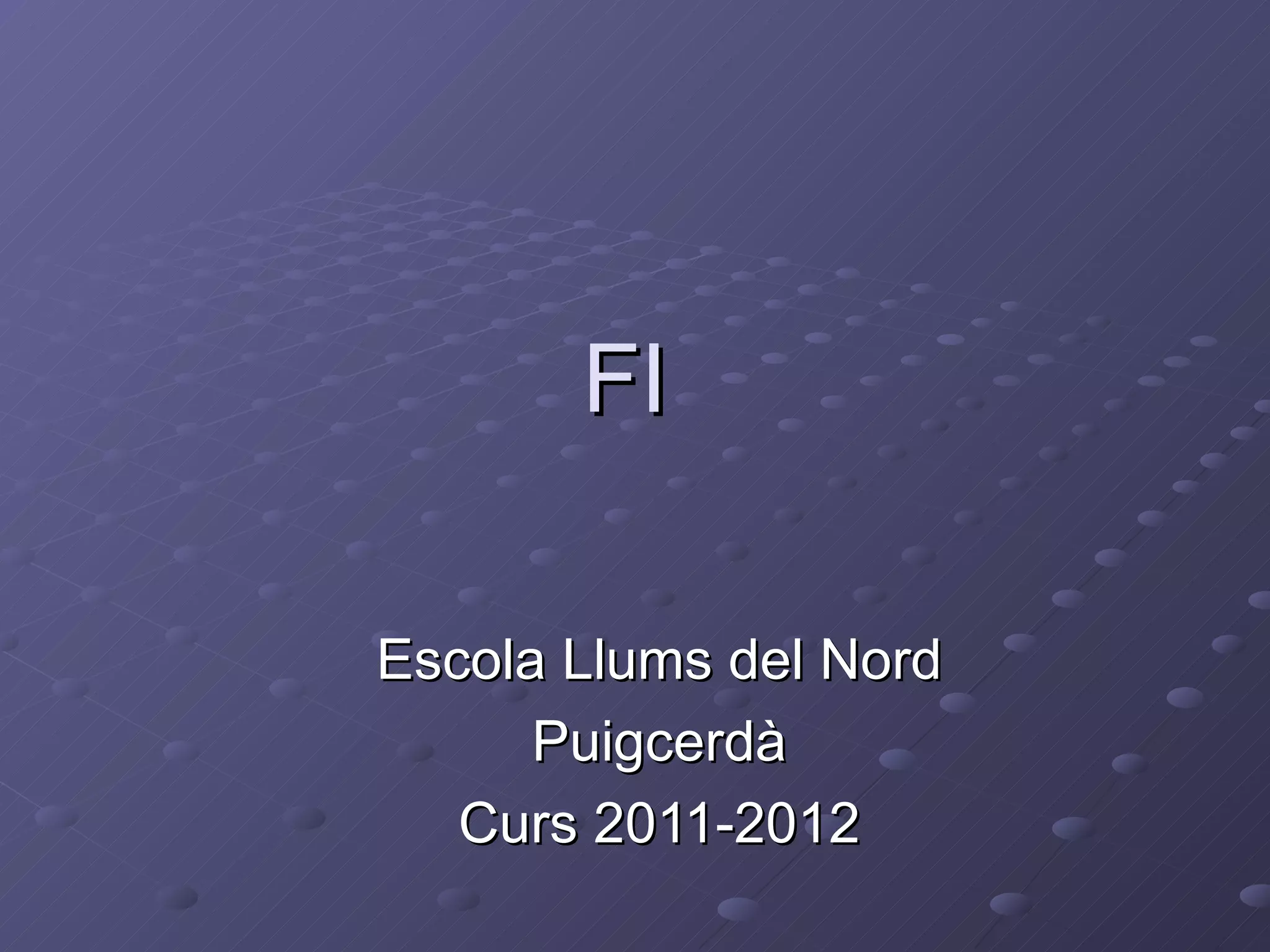 FI

Escola Llums del Nord
      Puigcerdà
   Curs 2011-2012
 