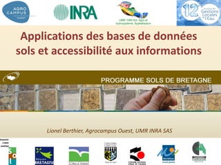 UMR 1069 Sol, Agro et
                               hydrosystème, Spatialisation




 Applications des bases de données
sols et accessibilité aux informations




      Lionel Berthier, Agrocampus Ouest, UMR INRA SAS
 
