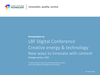 LBF Digital Conference Creative energy & technology New ways to innovate with content Presentation to ,[object Object],[object Object]