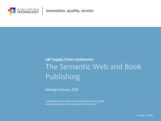 LBF Supply Chain Conference The Semantic Web and Book Publishing George Lossius, CEO January 1, 2010 