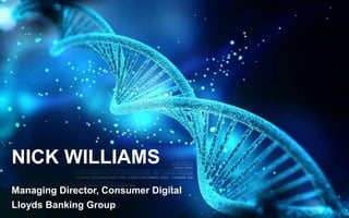 © 2016 Lloyds Banking Group plc and its subsidiariesConfidential
Internal Use Only
NICK WILLIAMS
Managing Director, Consumer Digital
Lloyds Banking Group
 
