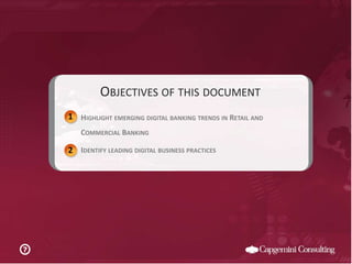 OBJECTIVES OF THIS DOCUMENT
    1
     HIGHLIGHT EMERGING DIGITAL BANKING TRENDS IN RETAIL AND
        COMMERCIAL BANKING

     IDENTIFY LEADING DIGITAL BUSINESS PRACTICES
    2




?
 