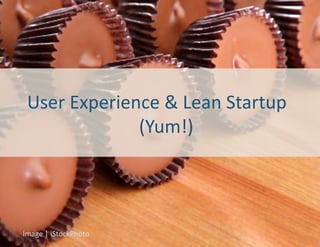 User	
  Experience	
  &	
  Lean	
  Startup	
  
                 (Yum!)	
  




Image	
  |	
  iStockPhoto	
  
 