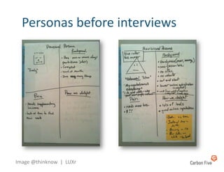Personas	
  before	
  interviews	
  




Image	
  @thinknow	
  	
  |	
  	
  LUXr	
  
 