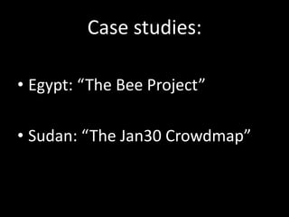Case studies:
• Egypt: “The Bee Project”

• Sudan: “The Jan30 Crowdmap”

 