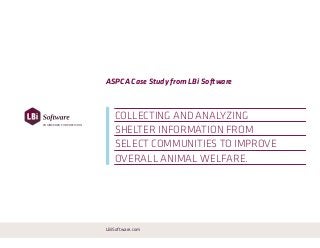 LBiSoftware.com
ENGINEERED FOR PRECISION
ASPCA Case Study from LBi Software
shelter information from
select communities to improve
overall animal welfare.
Collecting and analyzing
 