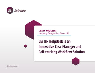 LBiSoftware.com
LBi HR HelpDesk is an
Innovative Case Manager and
Call-tracking Workflow Solution
LBi HR HelpDesk:
Uniquely Designed to Serve HR
 
