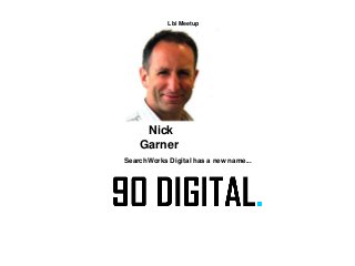 Lbi Meetup
Nick
Garner
SearchWorks Digital has a new name...
 