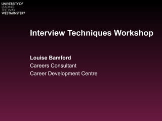 Interview Techniques Workshop

Louise Bamford
Careers Consultant
Career Development Centre
 