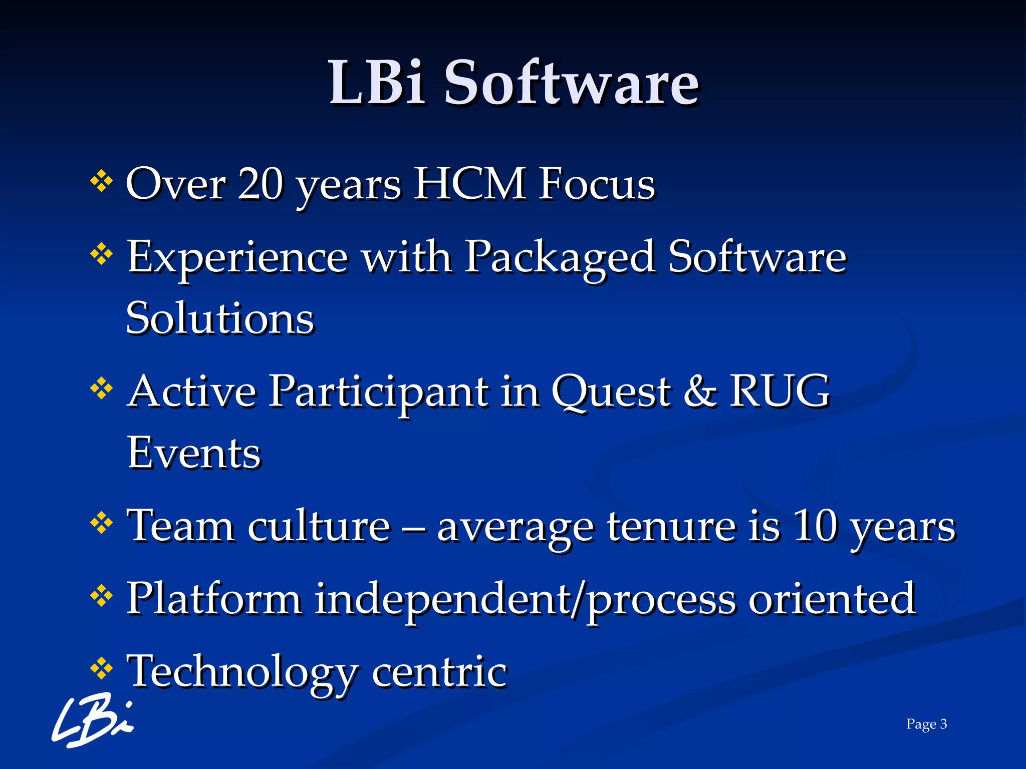 LBi Software Over 20 years HCM Focus Experience with Packaged Software Solutions Active Participant in Quest & RUG Events Team culture – average tenure is 10 years Platform independent/process oriented Technology centric 