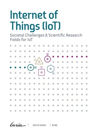 WHITE BOOK N°05
Internet of
Things (IoT)
Societal Challenges & Scientific Research
Fields for IoT
 