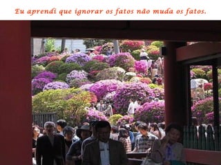 Eu aprendi que ignorar os fatos não muda os fatos.
 