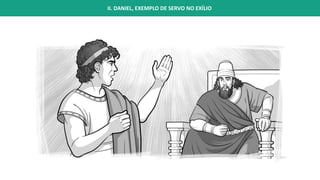 II. DANIEL, EXEMPLO DE SERVO NO EXÍLIO
 