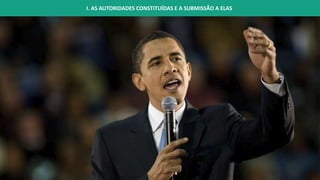 I. AS AUTORIDADES CONSTITUÍDAS E A SUBMISSÃO A ELAS
 