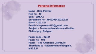 Personal information
Name - Hina Parmar
Roll no - 10
Sem - 2(M.A.)
Enrollment no - 4069206420220021
Batch - 2022-24
Email-...