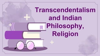 Transcendentalism
and Indian
Philosophy,
Religion
 