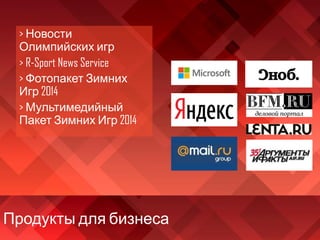 Продукты для бизнеса
> Новости
Олимпийских игр
> R-Sport News Service
> Фотопакет Зимних
Игр 2014
> Мультимедийный
Пакет Зимних Игр 2014
 