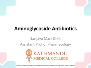Aminoglycoside Antibiotics
Sanjaya Mani Dixit
Assistant Prof of Pharmacology
 