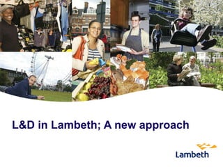 L&D in Lambeth; A new approach
 
