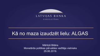 Kā no maza izaudzēt lielu: ALGAS
Mārtiņš Bitāns
Monetārās politikas pārvaldes vadītāja vietnieks
29.06.2019.
 