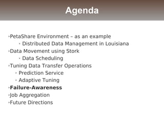 ➢PetaShare Environment – as an example
➢ Distributed Data Management in Louisiana
➢Data Movement using Stork
➢ Data Scheduling
➢Tuning Data Transfer Operations
➢ Prediction Service
➢ Adaptive Tuning
➢Failure-Awareness
➢Job Aggregation
➢Future Directions
Agenda
 