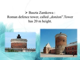  Baszta Zamkowa :
Roman defence tower, called „donżon”.Tower
has 20 m height.
 