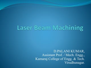 D.PALANI KUMAR,
Assistant Prof. / Mech. Engg.,
Kamaraj College of Engg. & Tech.
Virudhunagar.
 