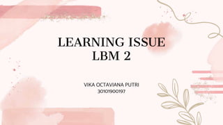 LEARNING ISSUE
LBM 2
VIKA OCTAVIANA PUTRI
30101900197
 