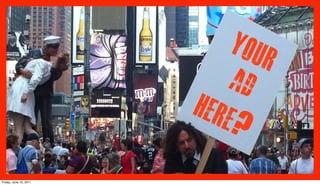 YOUR
                            AD
                        HERE
                             ?
Friday, June 10, 2011
 