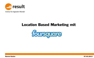Location Based Marketing mit




Rouven Kasten                                  07.03.2013
 