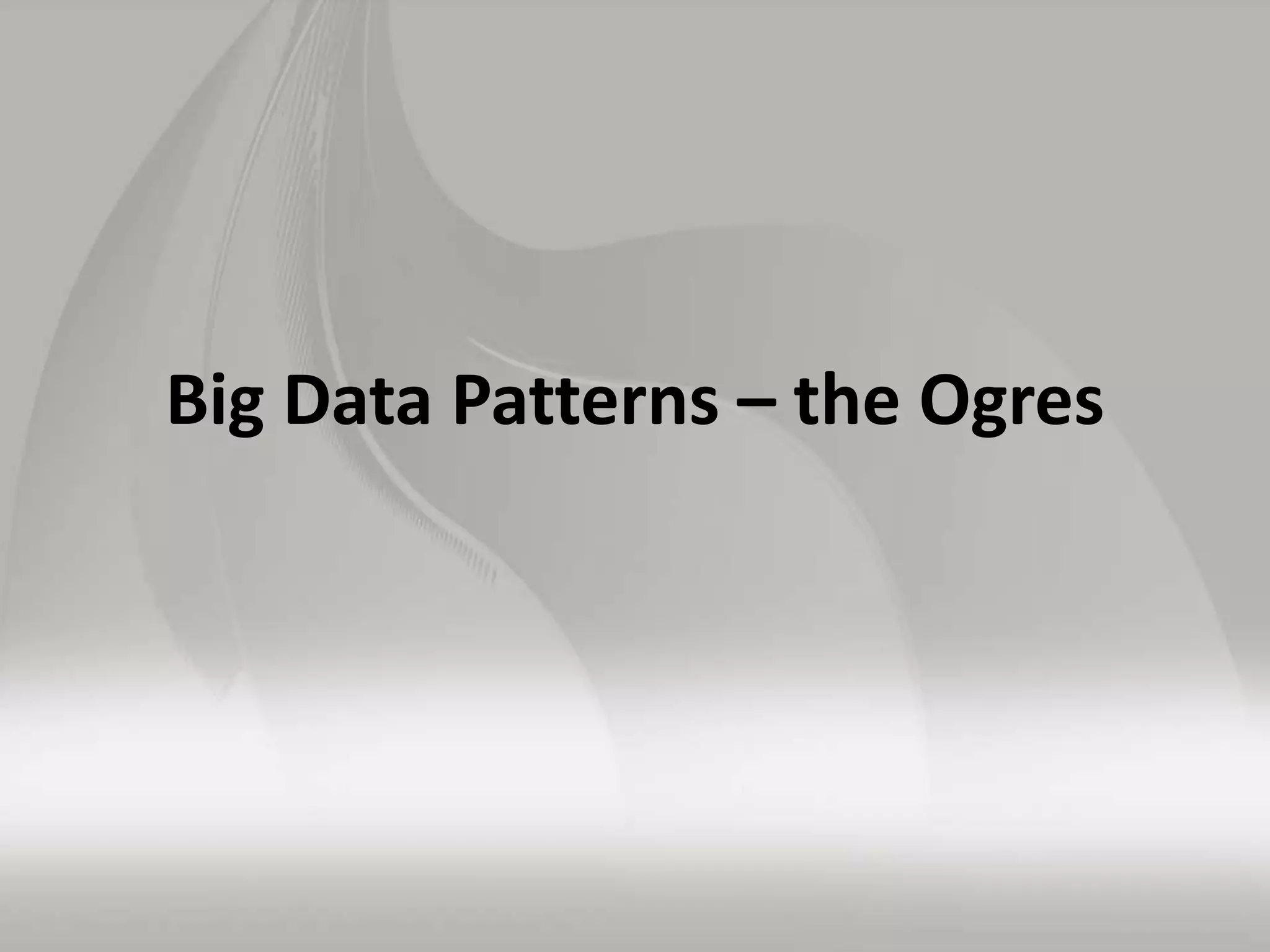 Big Data Patterns – the Ogres
 