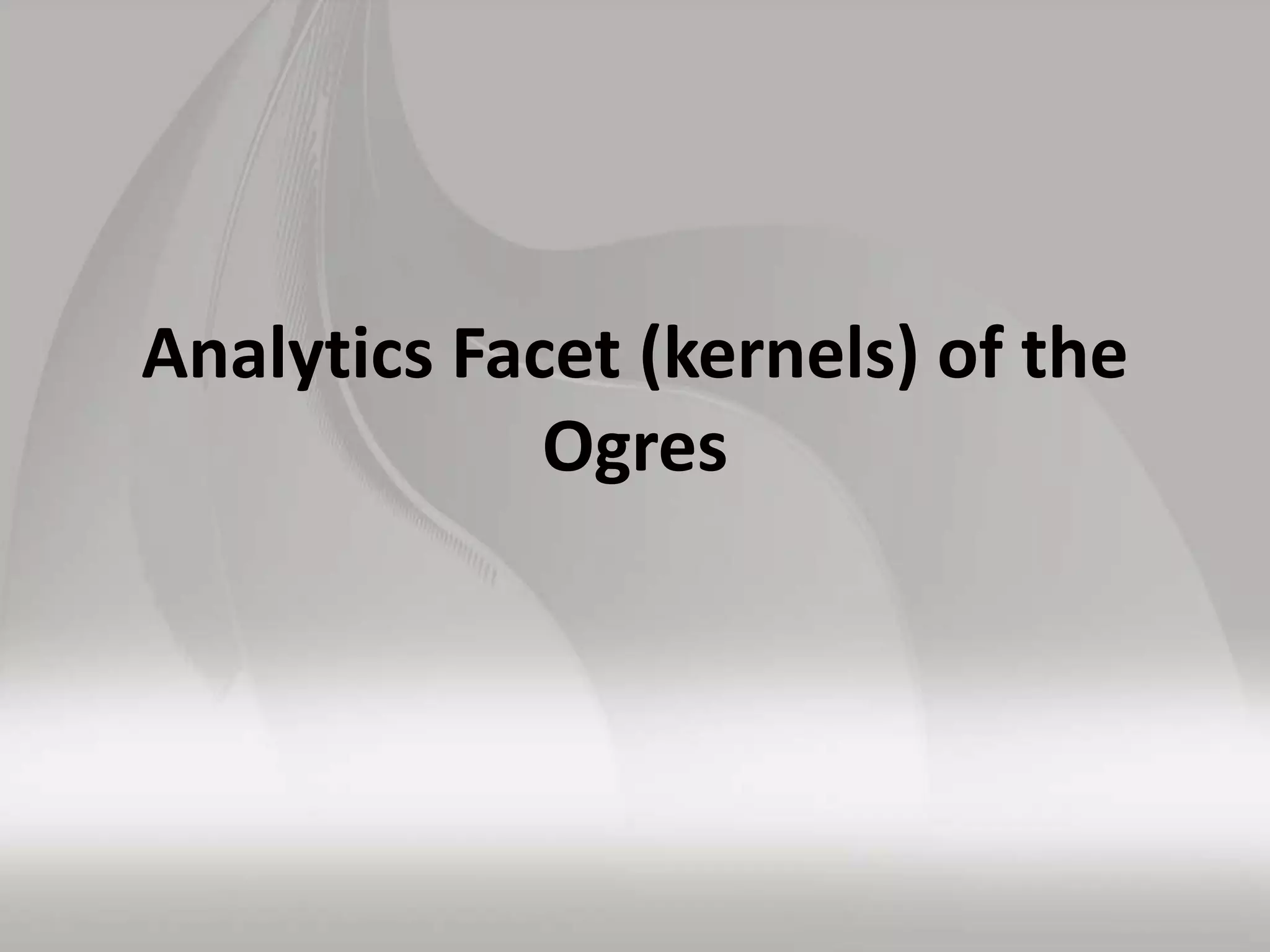Analytics Facet (kernels) of the
Ogres
 