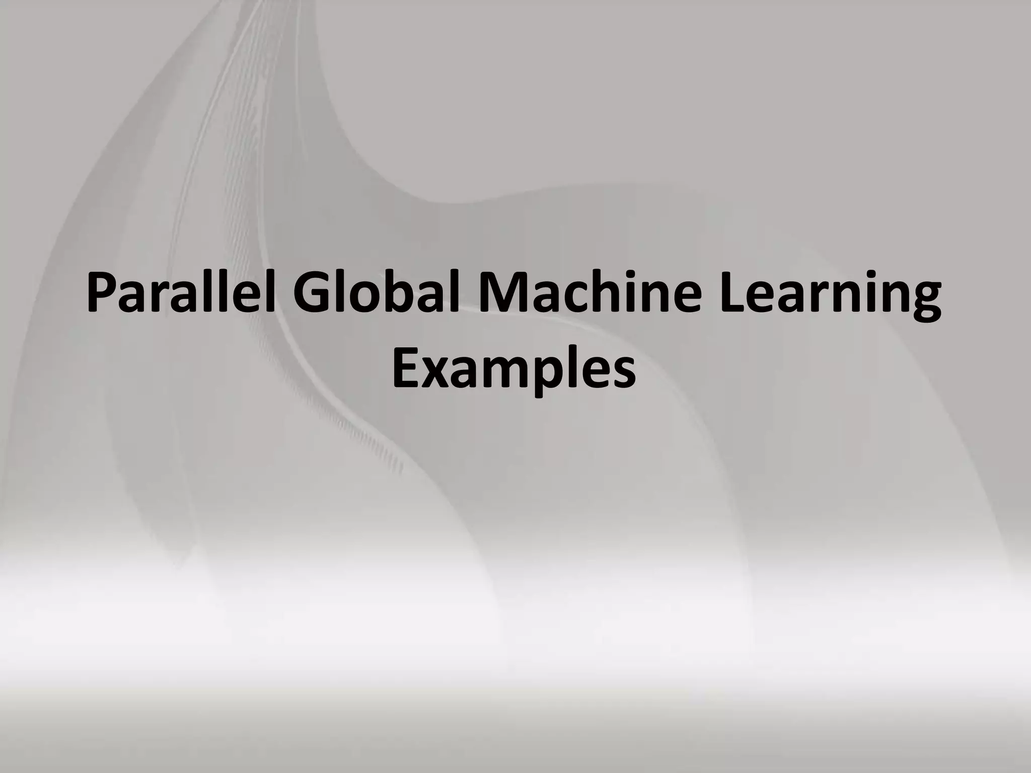 Parallel Global Machine Learning
Examples
 