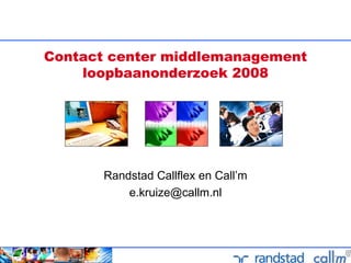 Contact center middlemanagement loopbaanonderzoek 2008 Randstad Callflex en Call’m [email_address] 