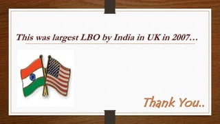 This was largest LBO by India in UK in 2007
 