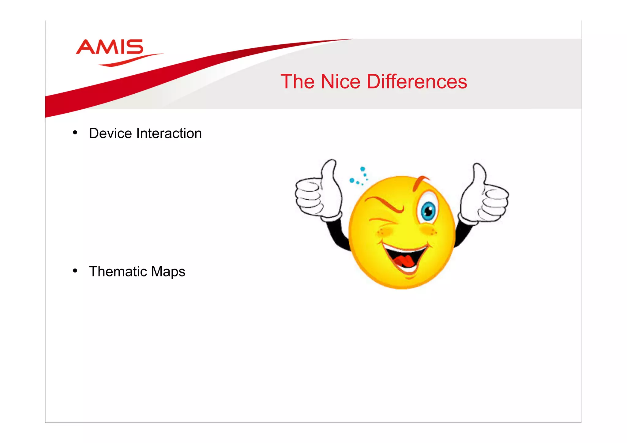 The Nice Differences
•  Device Interaction
•  Thematic Maps
 