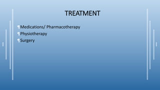 TREATMENT
¶Medications/ Pharmacotherapy
¶Physiotherapy
¶Surgery
 