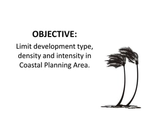 OBJECTIVE:
Limit development type,
density and intensity in
Coastal Planning Area.
 