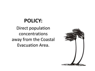 POLICY:
Direct population
concentrations
away from the Coastal
Evacuation Area.
 